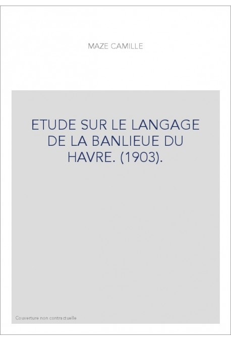 ETUDE SUR LE LANGAGE DE LA BANLIEUE DU HAVRE. (1903).