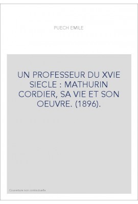 UN PROFESSEUR DU XVIE SIECLE : MATHURIN CORDIER, SA VIE ET SON OEUVRE. (1896).
