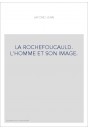 LA ROCHEFOUCAULD. L'HOMME ET SON IMAGE.