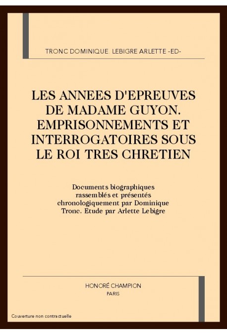 LES ANNEES D'EPREUVES DE MADAME GUYON. EMPRISONNEMENTS ET INTERROGATOIRES SOUS LE ROI TRES CHRETIEN