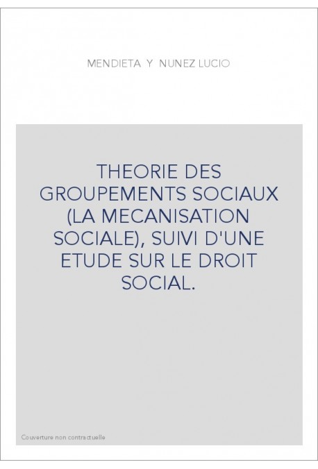 THEORIE DES GROUPEMENTS SOCIAUX (LA MECANISATION SOCIALE), SUIVI D'UNE ETUDE SUR LE DROIT SOCIAL.