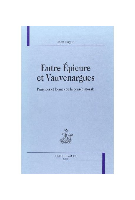 ENTRE EPICURE ET VAUVENARGUES. PRINCIPES ET FORMES DE  LA PENSEE MORALE.