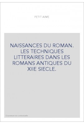 NAISSANCES DU ROMAN. LES TECHNIQUES LITTERAIRES DANS LES ROMANS ANTIQUES DU XIIE SIECLE.