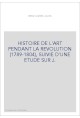 HISTOIRE DE L'ART PENDANT LA REVOLUTION (1789-1804), SUIVIE D'UNE ETUDE SUR J.