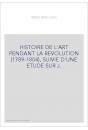 HISTOIRE DE L'ART PENDANT LA REVOLUTION (1789-1804), SUIVIE D'UNE ETUDE SUR J.