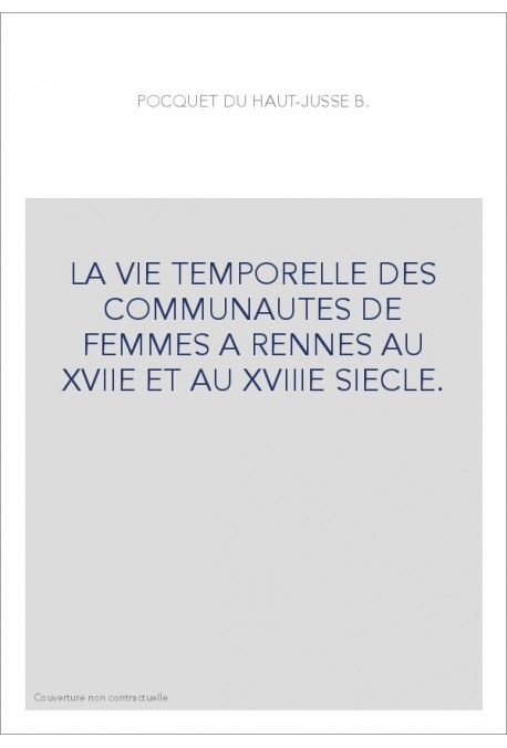 LA VIE TEMPORELLE DES COMMUNAUTES DE FEMMES A RENNES AU XVIIE ET AU XVIIIE SIECLE.