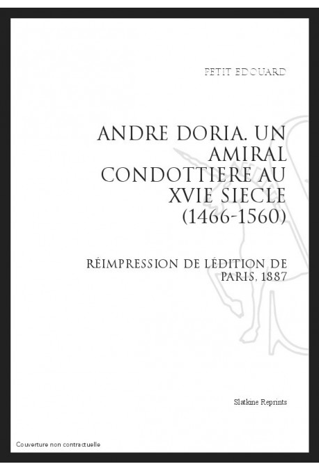 ANDRE DORIA UN AMIRAL CONDOTTIERE AU XVIE SIECLE (1466-1560)