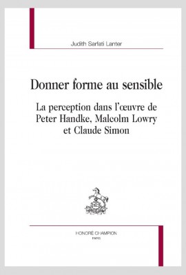 DONNER FORME AU SENSIBLE  LA PERCEPTION DANS LUVRE DE PETER HANDKE, MALCOLM LOWRY ET CLAUDE SIMON