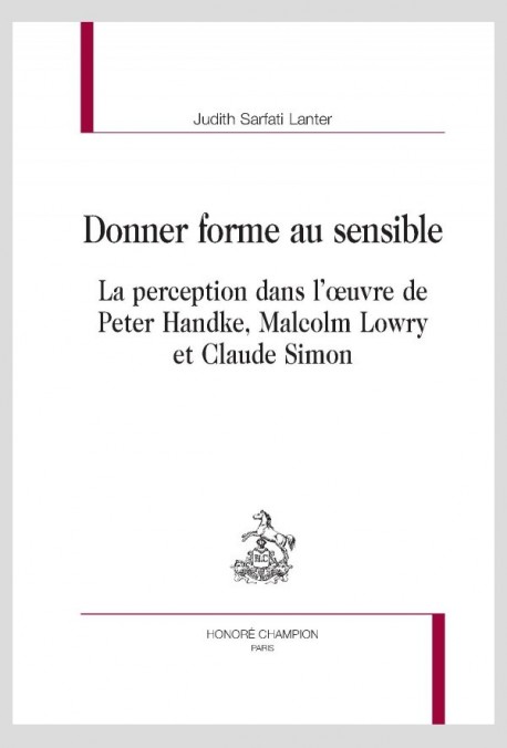 DONNER FORME AU SENSIBLE  LA PERCEPTION DANS LUVRE DE PETER HANDKE, MALCOLM LOWRY ET CLAUDE SIMON