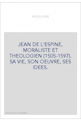 JEAN DE L'ESPINE, MORALISTE ET THEOLOGIEN (1505-1597). SA VIE, SON OEUVRE, SES IDEES.