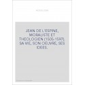 JEAN DE L'ESPINE, MORALISTE ET THEOLOGIEN (1505-1597). SA VIE, SON OEUVRE, SES IDEES.