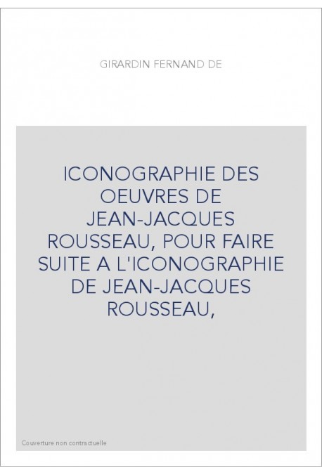 ICONOGRAPHIE DES OEUVRES DE JEAN-JACQUES ROUSSEAU, POUR FAIRE SUITE A L'ICONOGRAPHIE DE JEAN-JACQUES ROUSSEAU,