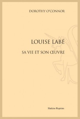 LOUISE LABE. SA VIE ET SON OEUVRE