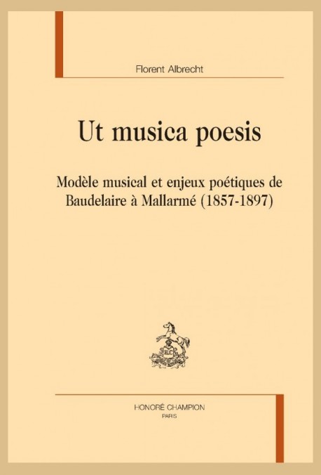 UT MUSICA POESIS MODÈLE MUSICAL ET ENJEUX POÉTIQUES DE BAUDELAIRE À MALLARMÉ (1857-1897)