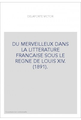 DU MERVEILLEUX DANS LA LITTERATURE FRANCAISE SOUS LE REGNE DE LOUIS XIV. (1891).