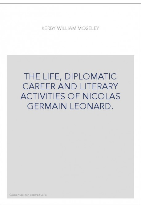 THE LIFE, DIPLOMATIC CAREER AND LITERARY ACTIVITIES OF NICOLAS GERMAIN LEONARD.