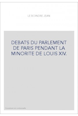 DEBATS DU PARLEMENT DE PARIS PENDANT LA MINORITE DE LOUIS XIV. TOME 1
