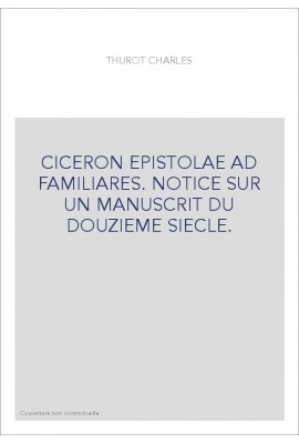 CICERON EPISTOLAE AD FAMILIARES. NOTICE SUR UN MANUSCRIT DU DOUZIEME SIECLE.