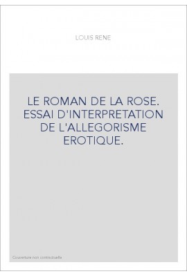 LE ROMAN DE LA ROSE. ESSAI D'INTERPRETATION DE L'ALLEGORISME EROTIQUE.