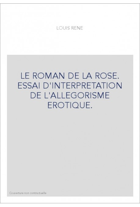 LE ROMAN DE LA ROSE. ESSAI D'INTERPRETATION DE L'ALLEGORISME EROTIQUE.