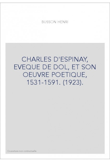 CHARLES D'ESPINAY, EVEQUE DE DOL, ET SON OEUVRE POETIQUE, 1531-1591. (1923).