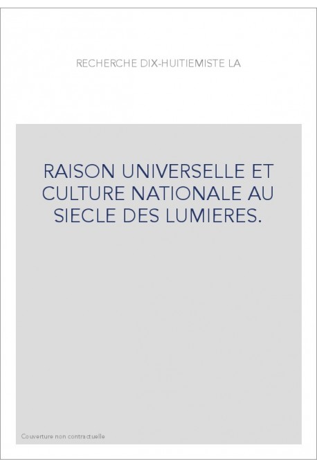 LA RECHERCHE DIX-HUITIEMISTE. RAISON UNIVERSELLE ET CULTURE NATIONALE AU SIECLE DES LUMIERES.