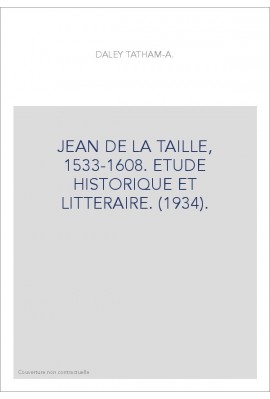 JEAN DE LA TAILLE, 1533-1608. ETUDE HISTORIQUE ET LITTERAIRE. (1934).