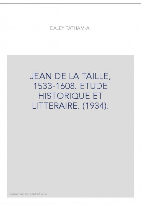 JEAN DE LA TAILLE, 1533-1608. ETUDE HISTORIQUE ET LITTERAIRE. (1934).