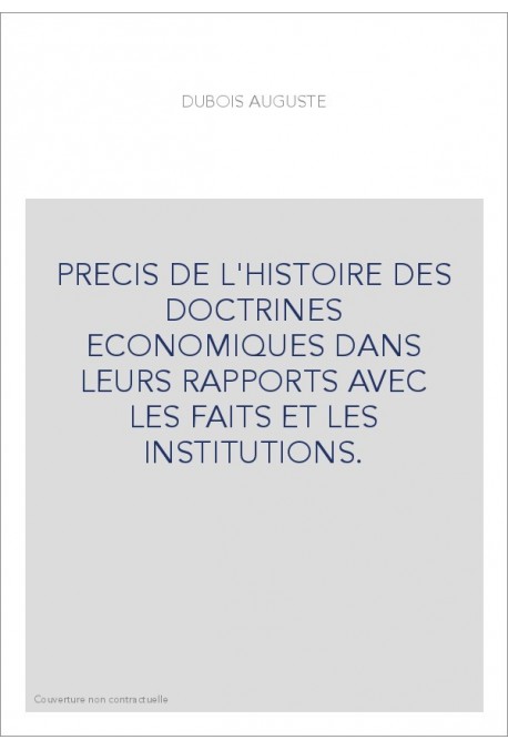 PRECIS DE L'HISTOIRE DES DOCTRINES ECONOMIQUES DANS LEURS RAPPORTS AVEC LES FAITS ET LES INSTITUTIONS.