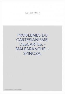 PROBLEMES DU CARTESIANISME. DESCARTES. - MALEBRANCHE. - SPINOZA.