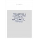 PROBLEMES DU CARTESIANISME. DESCARTES. - MALEBRANCHE. - SPINOZA.