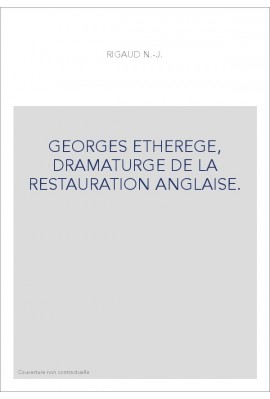 GEORGES ETHEREGE, DRAMATURGE DE LA RESTAURATION ANGLAISE.