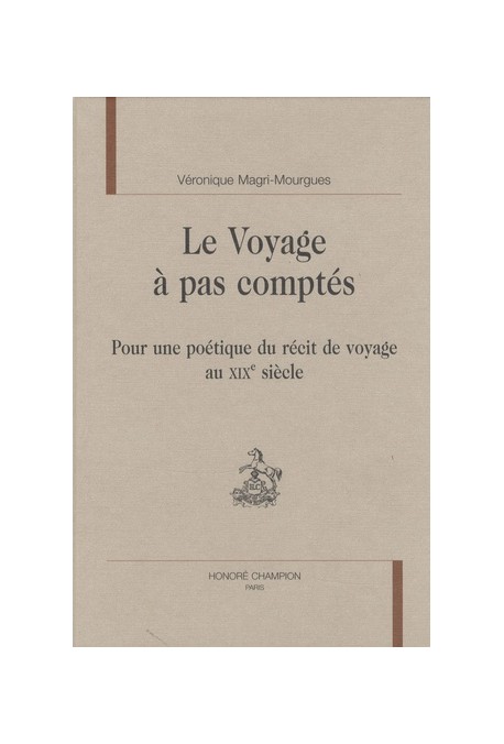 LE VOYAGE A PAS COMPTES POUR UNE POETIQUE DU RECIT DE VOYAGE AU XIXE SIECLE