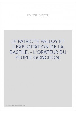 LE PATRIOTE PALLOY ET L'EXPLOITATION DE LA BASTILLE. L'ORATEUR DU PEUPLE GONCHON.