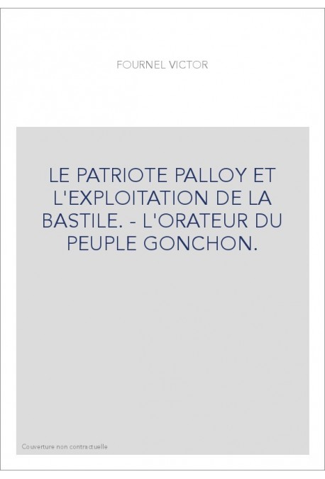 LE PATRIOTE PALLOY ET L'EXPLOITATION DE LA BASTILLE. L'ORATEUR DU PEUPLE GONCHON.
