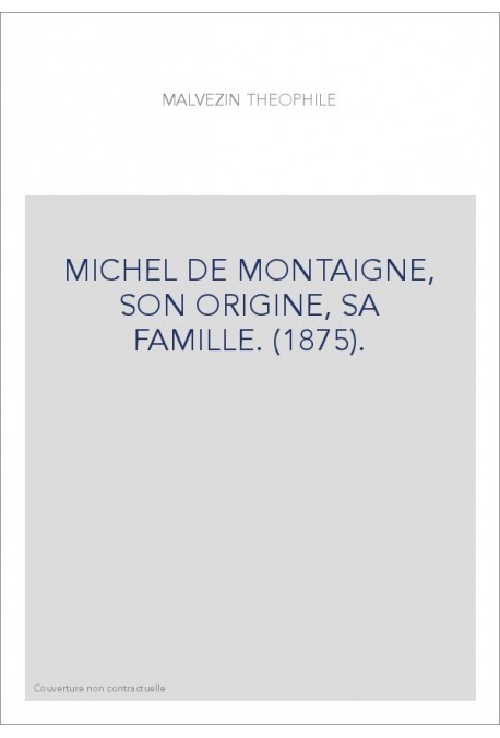 MICHEL DE MONTAIGNE, SON ORIGINE, SA FAMILLE. (1875).