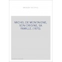 MICHEL DE MONTAIGNE, SON ORIGINE, SA FAMILLE. (1875).