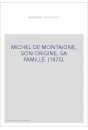 MICHEL DE MONTAIGNE, SON ORIGINE, SA FAMILLE. (1875).