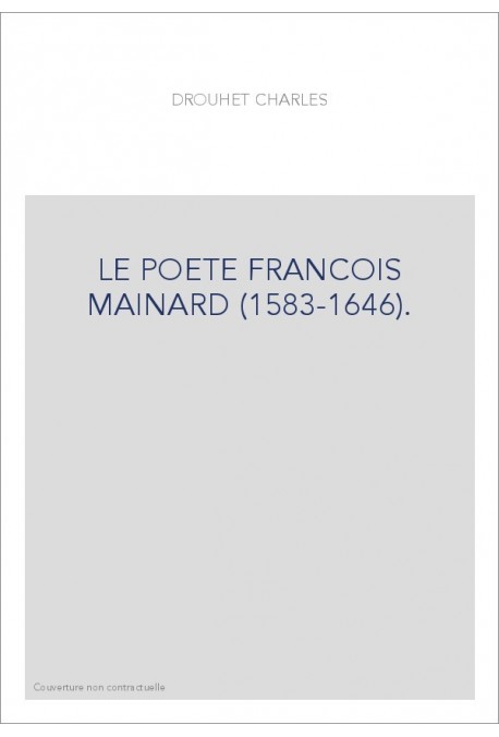 LE POETE FRANCOIS MAINARD (1583-1646). ETUDE CRITIQUE D'HISTOIRE LITTéRAIRE.- TABLEAU CHRONOLOGIQUE DES