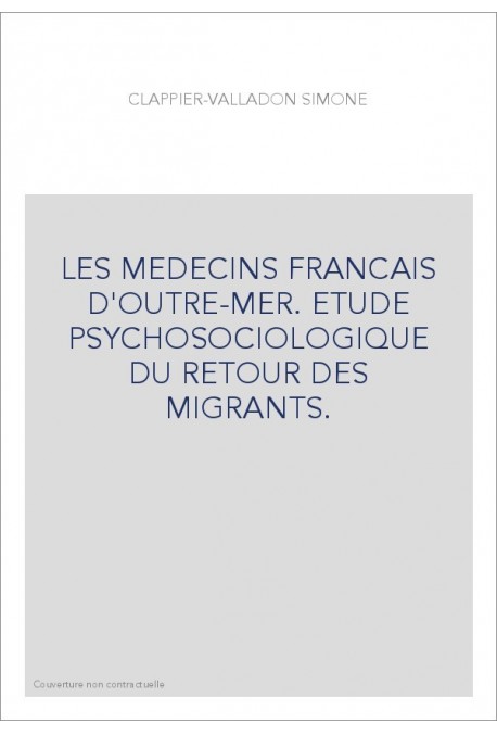 LES MEDECINS FRANCAIS D'OUTRE-MER. ETUDE PSYCHOSOCIOLOGIQUE DU RETOUR DES MIGRANTS.