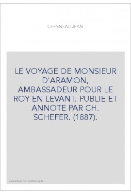 LE VOYAGE DE MONSIEUR D'ARAMON, AMBASSADEUR POUR LE ROY EN LEVANT. PUBLIE ET ANNOTE PAR CH. SCHEFER. (1887).