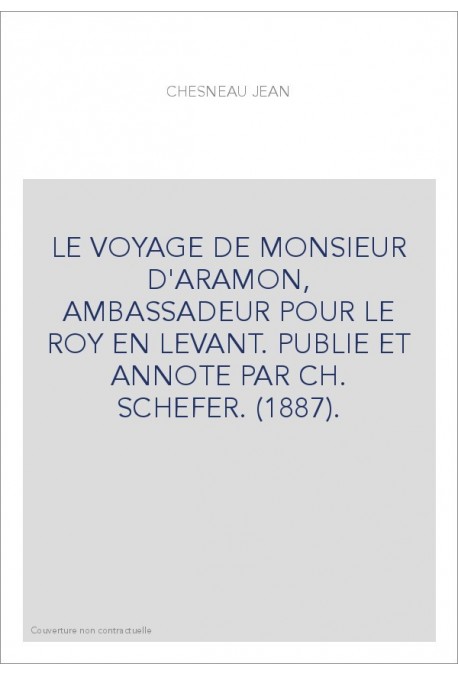 LE VOYAGE DE MONSIEUR D'ARAMON, AMBASSADEUR POUR LE ROY EN LEVANT. PUBLIE ET ANNOTE PAR CH. SCHEFER. (1887).