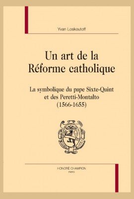 UN ART DE LA RÉFORME CATHOLIQUE T1 : LA SYMBOLIQUE DU PAPE SIXTE-QUINT ET DES PERETTI-MONTALTO (1566-1655)
