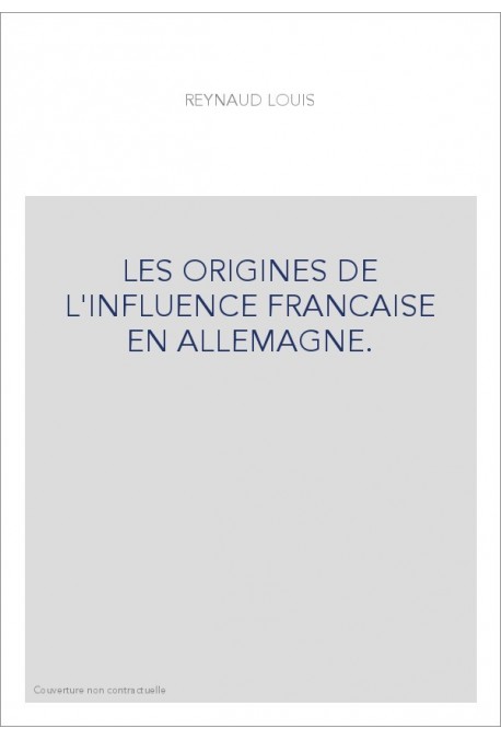 LES ORIGINES DE L'INFLUENCE FRANCAISE EN ALLEMAGNE.