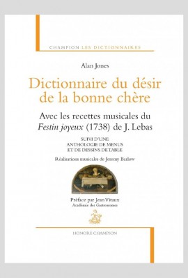 DICTIONNAIRE DU DESIR DE LA BONNE CHERE AVEC LES RECETTES MUSICALES DU FESTIN JOYEUX DE J. LEBAS
