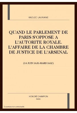 QUAND LE PARLEMENT DE PARIS S'OPPOSE A L'AUTORITE ROYALE: L'AFFAIRE DE LA CHAMBRE DE JUSTICE DE L'ARSENAL