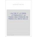 L'AUTRE ET LE FRERE. L'ETRANGER ET LA FRANC-MACONNERIE EN FRANCE AU XVIIIE SIECLE.