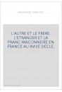 L'AUTRE ET LE FRERE. L'ETRANGER ET LA FRANC-MACONNERIE EN FRANCE AU XVIIIE SIECLE.