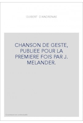 GUIBERT D'ANDRENAS. CHANSON DE GESTE, PUBLIEE POUR LA PREMIERE FOIS PAR J. MELANDER.