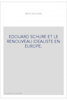 EDOUARD SCHURE ET LE RENOUVEAU IDEALISTE EN EUROPE.